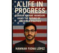 A Life In Progress: Zohran Kwame Mamdani and the Future of American Politics