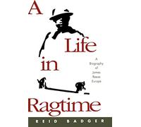 A Life in Ragtime: A Biography of James Reese Europe