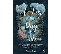A Life in the Day of Me: A Day That Wouldn't End, In a House That Shouldn't Exist, With a Boy Who Would Never Be the Same