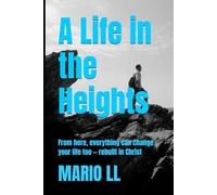 A Life in the Heights: From here, everything can change... your life too - rebuilt in Christ