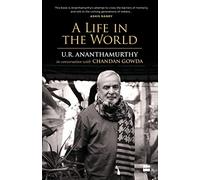 A Life in the World: U.R. Ananthamurthy in Conversation with Chandan Gowda