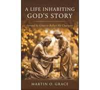 A Life Inhabiting God's Story: Formed by Grace to Reflect His Character