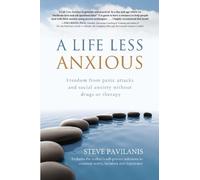 A Life Less Anxious: Freedom from Panic Attacks and Social Anxiety Without Drugs or Therapy