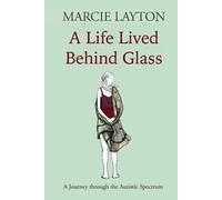A Life Lived Behind Glass: A Journey through the Autistic Spectrum (Life Behind Glass)