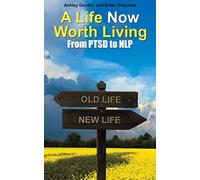 A Life Now Worth Living: From PTSD to NLP