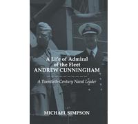 A Life of Admiral of the Fleet Andrew Cunningham: A Twentieth Century Naval Leader: 25 (Cass Series: Naval Policy and History)