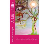 A Life of Bliss: A Journey into the Heart of Creation
