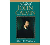 A Life Of John Calvin: A Study in the Shaping of Western Culture