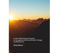 A Life of Meaning and Purpose: An Acceptance and Commitment Therapy Guided Journal for Exploring Beliefs and Connecting with Values