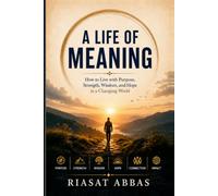 A Life of Meaning: How to Live with Purpose, Strength, Wisdom, and Hope in a Changing World (The Meaningful Life Series)