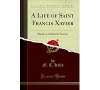A Life of Saint Francis Xavier: Based on Authentic Sources (Classic Reprint)