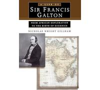 A Life of Sir Francis Galton: From African Exploration to the Birth of Eugenics