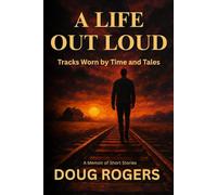 A LIFE OUT LOUD: Tracks Worn by Time and Tales - A Memoir of Short Stories