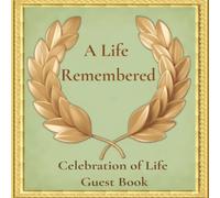 A Life Remembered: Celebration of Life Guest Book
