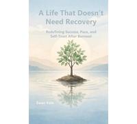 A Life That Doesn’t Need Recovery: Redefining Success, Pace, and Self-Trust After Burnout (The Capacity to Sustain)