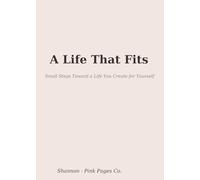 A Life That Fits: Small Steps Toward a Life You Create for Yourself
