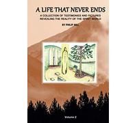 A Life That Never Ends - Vol. 2: A collection of testimonies and pictures revealing the reality of the spirit world