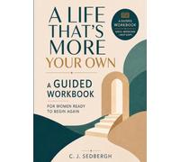 A Life That’s More Your Own: A Guided Workbook for Women Ready to Begin Again