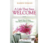A Life That Says Welcome: Simple Ways To Open Your Heart & Home To Others: Simple Ways to Open Your Heart & Home to Others