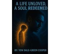 A Life Unloved, A Soul Redeemed: From Silence to Salvation: My Battle Through Trauma and Faith