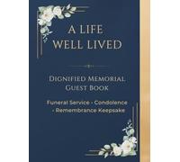 A LIFE WELL LIVED: Dignified Memorial Guest Book for Funeral Service, Condolences & Remembrance Keepsake
