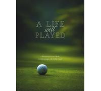 A Life Well Played: A Memorial Guest Book for a Golfer - Celebration of Life Guest Book, Funeral Memory Book for Friends and Family to Share Memories: Celebrating a Life Fully Lived