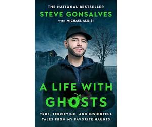 A Life with Ghosts: True, Terrifying, and Insightful Tales from My Favorite Haunts