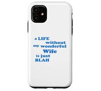 A Life without my wonderful Wife is just Blah true Love Case for iPhone 11