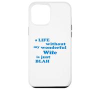 A Life without my wonderful Wife is just Blah true Love Case for iPhone 12 Pro Max