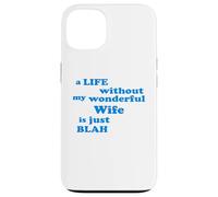 A Life without my wonderful Wife is just Blah true Love Case for iPhone 13