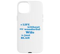 A Life without my wonderful Wife is just Blah true Love Case for iPhone 15 Plus