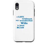 A Life without my wonderful Wife is just Blah true Love Case for iPhone XR
