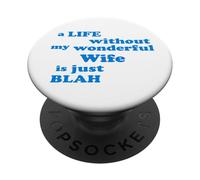 A Life without my wonderful Wife is just Blah true Love PopSockets Adhesive PopGrip