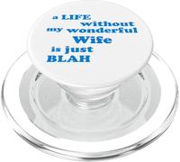 A Life without my wonderful Wife is just Blah true Love PopSockets PopGrip for MagSafe