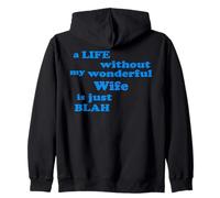 A Life without my wonderful Wife is just Blah true Love Zip Hoodie