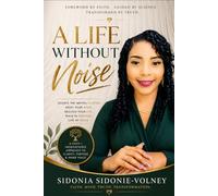 A LIFE WITHOUT NOISE: The Art of Protecting Your Peace in a Loud World