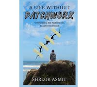 A Life Without Patchwork: Overcoming the Anxiety of a Fragmented Mind (The Mind and Emotion Series)