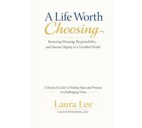 A Life Worth Choosing: Restoring Meaning, Responsibility, and Human Dignity in a Complex World