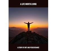 A Life Worth Living: A Story Of Grit And Perseverance