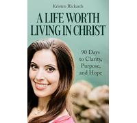 A Life Worth Living in Christ: 90 Days to Clarity, Purpose, and Hope