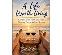 A Life Worth Living: Lessons from Faith and Fear: Turning Setbacks into Setups