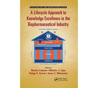 A Lifecycle Approach to Knowledge Excellence in the Biopharmaceutical Industry (Biotechnology and Bioprocessing)