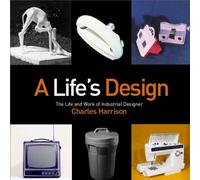 A Life's Design: The Life And Work of Industrial Designer Charles Harrison