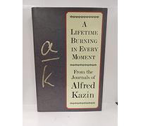 A Lifetime Burning in Every Moment: From the Journals of Alfred Kazin