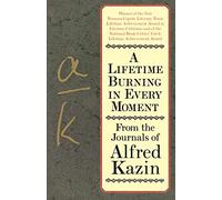 A Lifetime Burning in Every Moment: From the Journals of Alfred Kazin