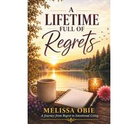 A Lifetime Full of Regrets: A Journey from Regret to Intentional Living