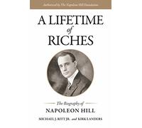 A Lifetime Of Riches: The Biography Of Napoleon Hill