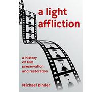 A Light Affliction: a History of Film Preservation and Restoration