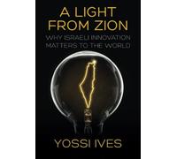 A Light From Zion: Why Israeli Innovation Matters to the World