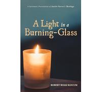 A Light in a Burning-Glass: A Systematic Presentation of Austin Farrer's Theology